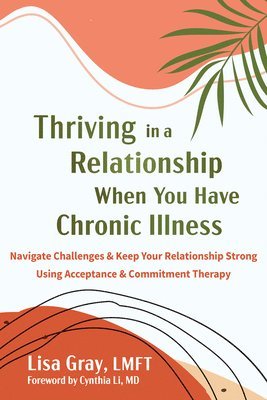 Cynthia Li, Lisa Gray - Thriving in a Relationship When You Have Chronic Illness, Häftad
