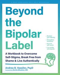 bokomslag Beyond the Bipolar Label: A Workbook to Overcome Self-Stigma, Break Free from Shame, and Live Authentically