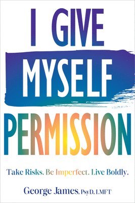 bokomslag I Give Myself Permission: Take Risks. Be Imperfect. Live Boldly.