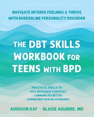 The Dbt Skills Workbook for Teens with Bpd: Navigate Intense Feelings and Thrive with Borderline Personality Disorder