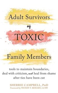 bokomslag Adult Survivors of Toxic Family Members: Tools to Maintain Boundaries, Deal with Criticism, and Heal from Shame After Ties Have Been Cut