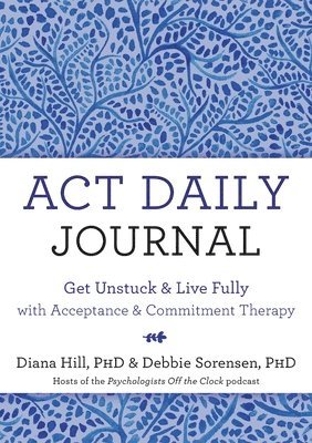 bokomslag ACT Daily Journal: Get Unstuck and Live Fully with Acceptance and Commitment Therapy