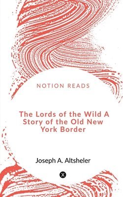 The Lords of the Wild A Story of the Old New York Border 1