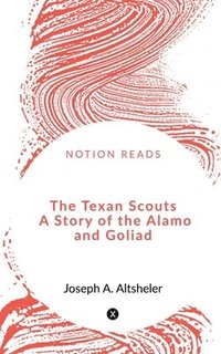 bokomslag The Texan Scouts A Story of the Alamo and Goliad
