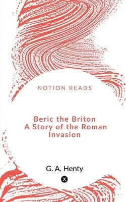 Beric the Briton A Story of the Roman Invasion
