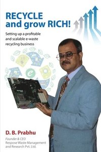 bokomslag Recycle and Grow Rich!: How to set up a profitable and scalable e-waste recycling business