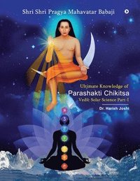 bokomslag Ultimate Knowledge of Parashakti Chikitsa: Vedic Solar Science Part-I
