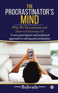 bokomslag The Procrastinator's Mind: Why We Procrastinate and How to Overcome It?