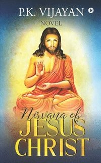 bokomslag Nirvana of Jesus Christ: Novel