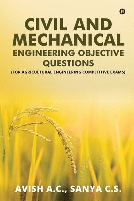 Sanya C S, Avish a C - Civil and Mechanical Engineering Objective Questions: (For Agricultural Engineering Competitive Exams), Häftad