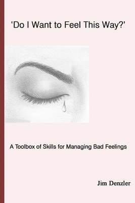 Jim Denzler - 'Do I Want to Feel This Way?': A Toolbox of Skills for Managing Bad Feelings, Häftad