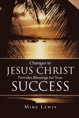 Changes to Jesus Christ Provides Blessings for Your Success 1