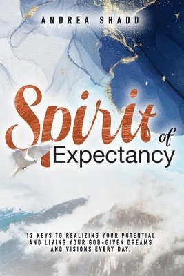 bokomslag Spirit of Expectancy: 12 Keys to Realizing Your Potential and Living Your God-Given Dreams and Visions Every Day