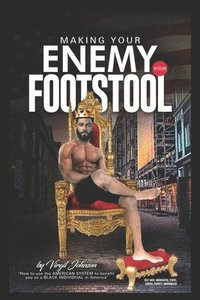 bokomslag Making Your Enemy Your Footstool: How to Use the American System to Benefit You as a Black Individual in America
