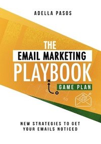 bokomslag The Email Marketing Playbook - New Strategies to Get Your Emails Noticed: Learn How to use Email Marketing to get Sales and Build High Quality Email M