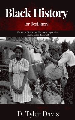 The Great Migration, The Great Depression, and Eleanor Roosevelt: Black History for Beginners