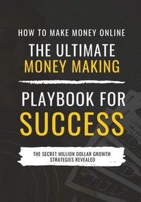 bokomslag How to Make Money Online: The Ultimate Money Making PlayBook for Success
