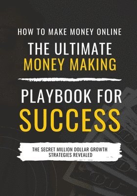 bokomslag How to Make Money Online: The Ultimate Money Making PlayBook for Success