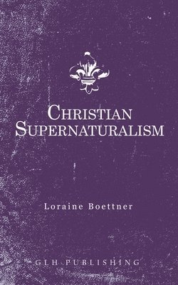Loraine Boettner - Christian Supernaturalism, Häftad