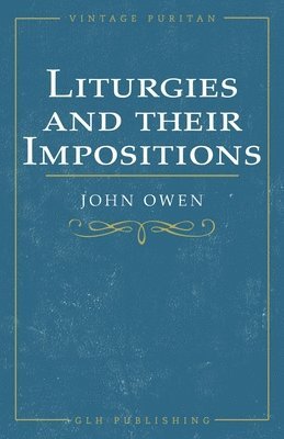 John Owen, William Goold - Liturgies and their Imposition, Häftad