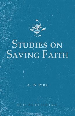 Arthur W Pink, Arthur W. Pink - Studies on Saving Faith, Häftad