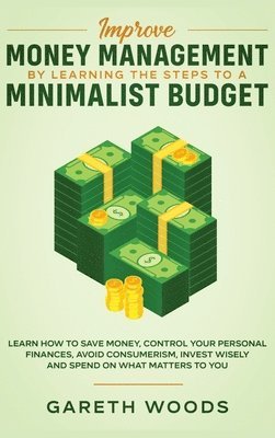 Gareth Woods - Improve Money Management by Learning the Steps to a Minimalist Budget, Inbunden