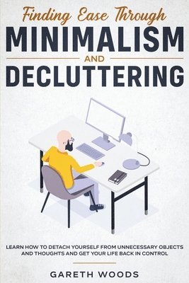 Gareth Woods - Finding Ease Through Minimalism and Decluttering, Häftad