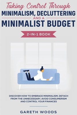 Taking Control Through Minimalism, Decluttering and a Minimalist Budget 2-in-1 Book 1