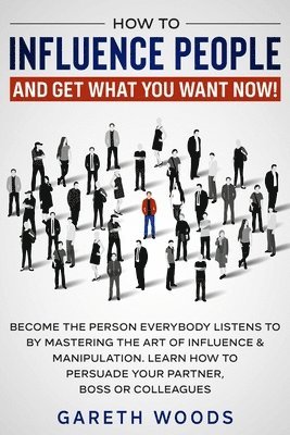 bokomslag How to Influence People and Get What You Want Now