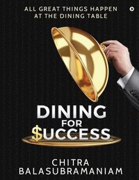bokomslag Dining for Success: All Great Things Happen at the Dining Table
