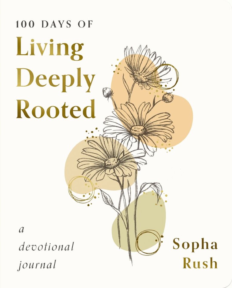 Sopha Rush - 100 Days of Living Deeply Rooted, Häftad