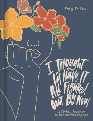 Katy Fults - I Thought I'd Have It All Figured Out by Now, Inbunden