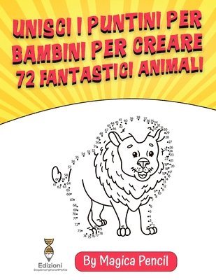 bokomslag Unisci i Puntini per Bambini per Creare72 Fantastici Animali: Libro di Attività per Bambini di 5-10 anni in età Prescolare e Scolare, Formato Grande c