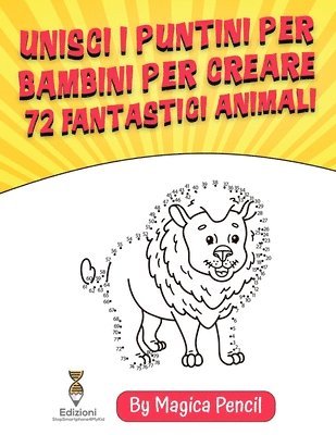 Unisci i Puntini per Bambini per Creare72 Fantastici Animali: Libro di Attività per Bambini di 5-10 anni in età Prescolare e Scolare, Formato Grande c 1