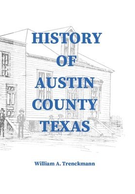 William Trenckmann, Stephen A Engelking - History of Austin County Texas, Inbunden