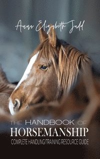 bokomslag The Handbook of Horsemanship: Complete Handling/Training Resource Guide