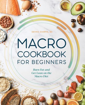 Devika Sharma - Macro Cookbook for Beginners: Burn Fat and Get Lean on the Macro Diet, Häftad