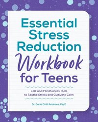 bokomslag Essential Stress Reduction Workbook for Teens: CBT and Mindfulness Tools to Soothe Stress and Cultivate Calm