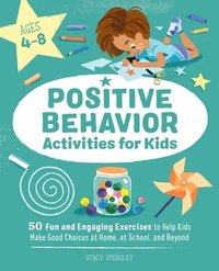 bokomslag Positive Behavior Activities for Kids: 50 Fun and Engaging Exercises to Help Kids Make Good Choices at Home, at School, and Beyond
