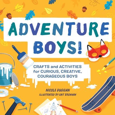 Adventure Boys!: Crafts and Activities for Curious, Creative, Courageous Boys 1