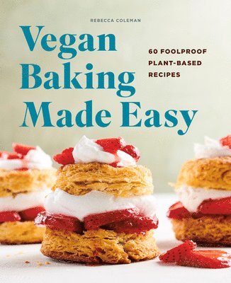 Rebecca Coleman - Vegan Baking Made Easy: 60 Foolproof Plant-Based Recipes, Häftad
