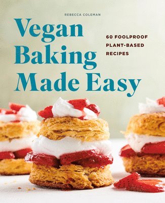Vegan Baking Made Easy: 60 Foolproof Plant-Based Recipes 1