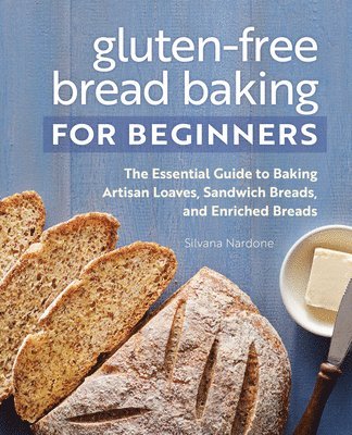 bokomslag Gluten-Free Bread Baking for Beginners: The Essential Guide to Baking Artisan Loaves, Sandwich Breads, and Enriched Breads