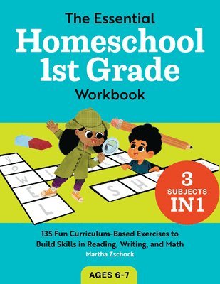 The Essential Homeschool 1st Grade Workbook: 135 Fun Curriculum-Based Exercises to Build Skills in Reading, Writing, and Math 1