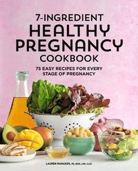 bokomslag 7-Ingredient Healthy Pregnancy Cookbook: 75 Easy Recipes for Every Stage of Pregnancy