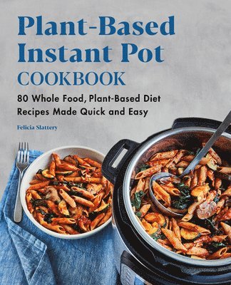 bokomslag Plant-Based Instant Pot Cookbook: 80 Whole Food, Plant-Based Diet Recipes Made Quick and Easy