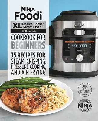 Ninja Foodi XL Pressure Cooker Steam Fryer with Smartlid Cookbook for Beginners: 75 Recipes for Steam Crisping, Pressure Cooking, and Air Frying 1