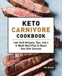 bokomslag Keto Carnivore Cookbook: Low-Carb Recipes, Tips, and a 6-Week Meal Plan to Boost Your Diet Success