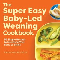 bokomslag The Super Easy Baby-Led Weaning Cookbook: 55 Simple Recipes to Introduce Your Baby to Solids