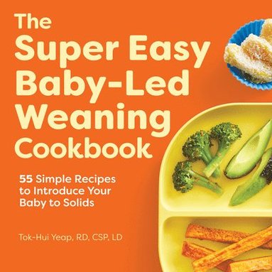 bokomslag The Super Easy Baby-Led Weaning Cookbook: 55 Simple Recipes to Introduce Your Baby to Solids